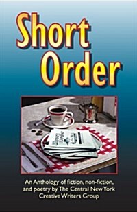 Short Order: An Anthology of Fiction, Non-Fiction, and Poetry by the Central New York Creative Writers Group (Paperback)