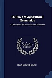 Outlines of Agricultural Economics: A Class-Book of Questions and Problems (Paperback)
