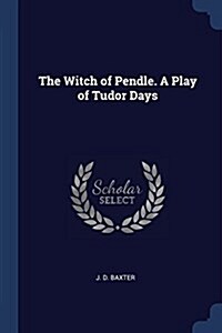 The Witch of Pendle. a Play of Tudor Days (Paperback)