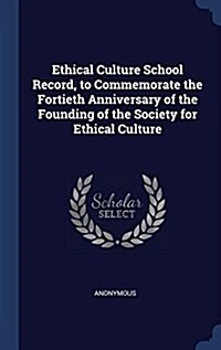 Ethical Culture School Record, to Commemorate the Fortieth Anniversary of the Founding of the Society for Ethical Culture (Hardcover)