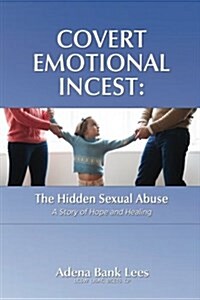 Covert Emotional Incest: The Hidden Sexual Abuse: A Story of Hope and Healing (Paperback)