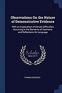 Observations on the Nature of Demonstrative Evidence: With an Explanation of Certain Difficulties Occurring in the Elements of Geometry, and Reflectio (Paperback)
