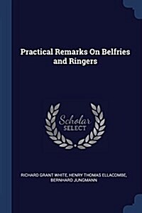 Practical Remarks on Belfries and Ringers (Paperback)