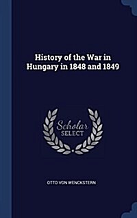 History of the War in Hungary in 1848 and 1849 (Hardcover)