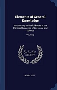 Elements of General Knowledge: Introductory to Useful Books in the Principal Branches of Literature and Science; Volume 2 (Hardcover)