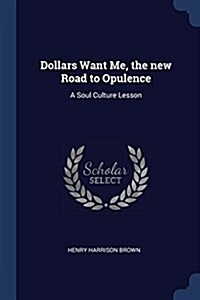 Dollars Want Me, the New Road to Opulence: A Soul Culture Lesson (Paperback)