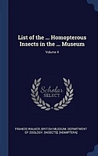 List of the ... Homopterous Insects in the ... Museum; Volume 4 (Hardcover)