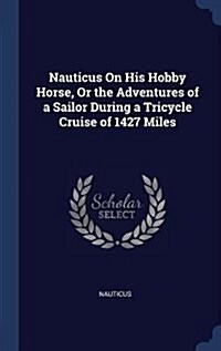 Nauticus on His Hobby Horse, or the Adventures of a Sailor During a Tricycle Cruise of 1427 Miles (Hardcover)