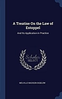 A Treatise on the Law of Estoppel: And Its Application in Practice (Hardcover)