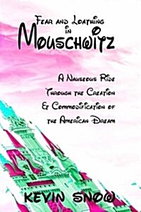 Fear and Loathing in Mouschwitz: A Nauseous Ride Through the Creation and Commodification of the American Dream (Paperback)