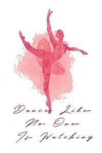 Dance Like No One is Watching: Pink Ballerina Composition Notebook, 6 x 9, 120 Pages, Soft Lined Paper for Journal Writing, Creative Writing or Not (Paperback)