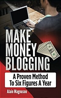 Make Money Blogging: A Proven Method to 6 Figures a Year (Paperback)