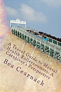 A Travel Guide to Mental Health Rollercoasters: A Caregivers Perspective (Paperback)