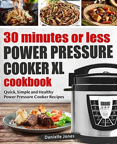 30 Minutes or Less Power Pressure Cooker XL Cookbook: Quick, Simple and Healthy Power Pressure Cooker Recipes (Paperback)