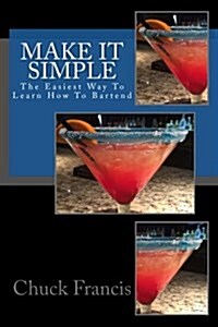 Make It Simple: The Easiest Way to Learn How to Bartend (Paperback)