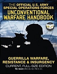 The Official US Army Special Forces Unconventional Warfare Handbook: Guerrilla Warfare, Resistance & Insurgency: Winning Asymmetric Wars from the Unde (Paperback)