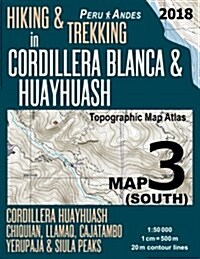 Hiking & Trekking in Cordillera Blanca & Huayhuash Map 3 (South) Cordillera Huayhuash, Chiquian, Llamaq, Cajatambo, Yerupaj?& Siula Peaks Topographic (Paperback)