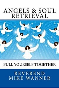 Angels & Soul Retrieval: Pull Yourself Together (Paperback)