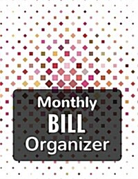 Monthly Bill Organizer: With Calendar 2018-2019 Weekly Planner, Bill Planning, Financial Planning Journal Expense Tracker Bill Organizer Noteb (Paperback)