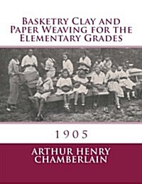 Basketry Clay and Paper Weaving for the Elementary Grades: 1905 (Paperback)