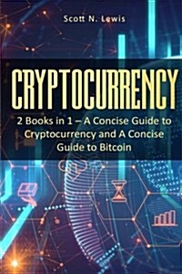 Cryptocurrency: 2 Books in 1 - A Concise Guide to Cryptocurrency and a Concise Guide to Bitcoin (Paperback)