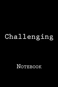 Challenging: Notebook, 150 Lined Pages, Softcover, 6 X 9 (Paperback)