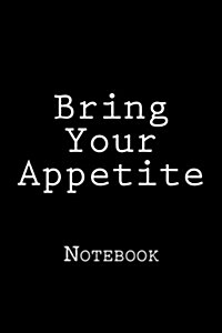 Bring Your Appetite: Notebook, 150 Lined Pages, 6 X 9, Softcover (Paperback)