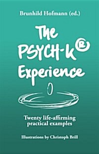 The Psych-K Experience: Twenty Life-Affirming Practical Examples (Paperback)