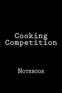 Cooking Competition: Notebook, 150 Lined Pages, Softcover, 6 X 9 (Paperback)