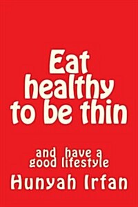 Eat Healthy to Be Thin: Have a Good Lifestyle (Paperback)