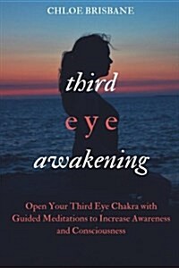Third Eye Awakening: Open Your Third Eye Chakra with Guided Meditation to Increase Awareness and Consciousness (Activate and Decalcify Pine (Paperback)