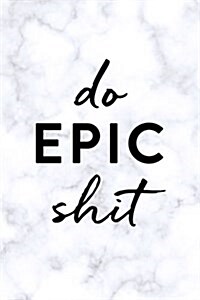 Do Epic Shit: Daily Monthly & Weekly Academic Student Planner - 2018-2019: Marble, August 2018 - July 2019, 6 x 9 (Paperback)