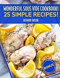 Wonderful Sous Vide Cookbook! 25 Simple Recipes! (Paperback)