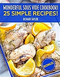 Wonderful Sous Vide Cookbook! 25 Simple Recipes! Full Color (Paperback)