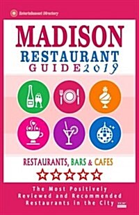 Madison Restaurant Guide 2019: Best Rated Restaurants in Madison, Wisconsin - 400 Restaurants, Bars and Caf? recommended for Visitors, 2019 (Paperback)