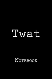 Twat: Notebook, 150 Lined Pages, Softcover, 6 X 9 (Paperback)