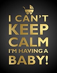 I Cant Keep Calm, Im Having a Baby Notebook (8.5 X 11 Inches): A Classic 8.5x11 Inch Ruled/Lined Composition Book/Journal for the Expecting Mothers (Paperback)