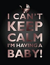 I Cant Keep Calm, Im Having a Baby Notebook (8.5 X 11 Inches): A Classic 8.5x11 Inch Ruled/Lined Composition Book/Journal for the Expecting Mothers (Paperback)