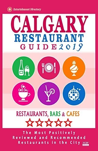 Calgary Restaurant Guide 2019: Best Rated Restaurants in Calgary, Canada - 500 restaurants, bars and caf? recommended for visitors, 2019 (Paperback)