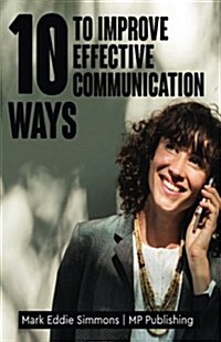 10 Ways to Improve Effective Communication: Including 7 Days Communication Challenge (Paperback)