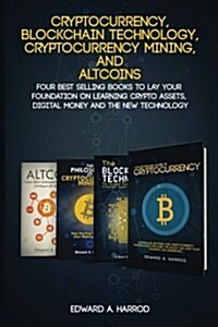 Cryptocurrency, Blockchain Technology, Cryptocurrency Mining, and: Four Best Selling Books to Lay Your Foundation on Learning Crypto Assets, Digital M (Paperback)