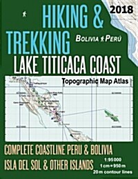 Hiking & Trekking Lake Titicaca Coast Topographic Map Atlas Complete Coastline Peru & Bolivia Isla del Sol & Other Islands 1: 95000: Trails, Hikes & W (Paperback)