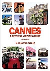 Cannes - A Festival Virgins Guide (7th Edition): Attending the Cannes Film Festival, for Filmmakers and Film Industry Professionals (Paperback)