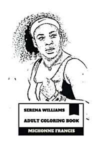 Serena Williams Adult Coloring Book: Greatest Female Tennis Player of All Time and Proud African American, Wta Number 1 and Hot Model Inspired Adult C (Paperback)