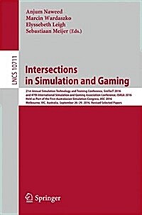 Intersections in Simulation and Gaming: 21st Annual Simulation Technology and Training Conference, Simtect 2016, and 47th International Simulation and (Paperback, 2018)