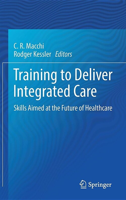Training to Deliver Integrated Care: Skills Aimed at the Future of Healthcare (Hardcover, 2018)