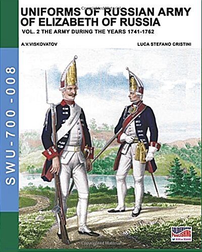 Uniforms of Russian Army of Elizabeth of Russia Vol. 2: Under the Reign of Elizabeth Petrovna from 1741 to 1761 and Peter III from 1762 (Paperback)