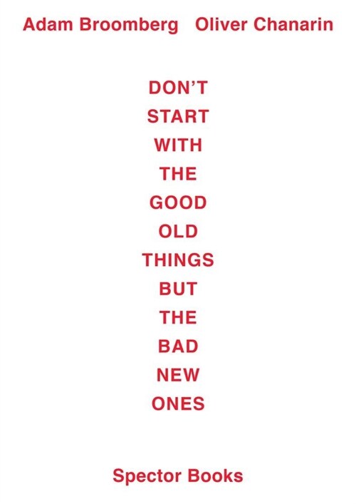 Adam Broomberg / Oliver Chanarin: Dont Start with the Good Old Things But the Bad New Ones (Paperback)