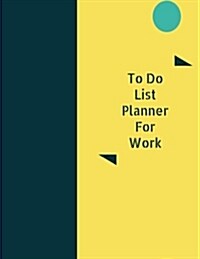 To Do List Planner for Work: To - Do List; (8.5 X 11 Checklist Journal). Effective Life Organizer Helps You Manage Your Activities and Get More Don (Paperback)