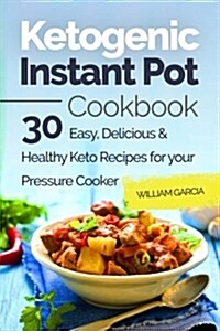 Ketogenic Instant Pot Cookbook: 30 Easy, Delicious & Healthy Keto Recipes for Your Pressure Cooker (Paperback)